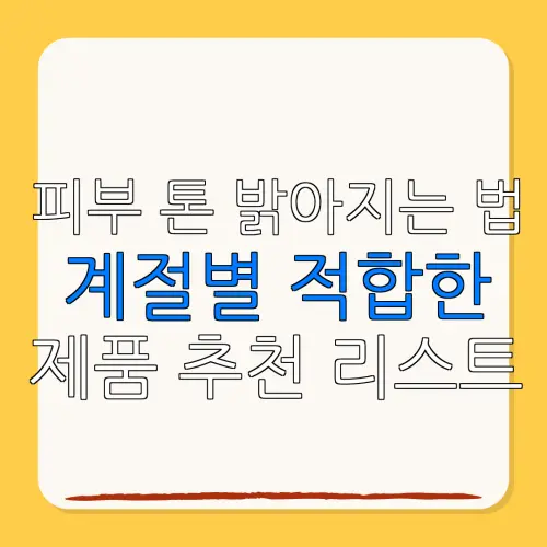 피부 톤 밝아지는 법계절별 적합한제품 추천 리스트