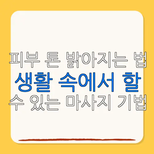피부 톤 밝아지는 법생활 속에서 할수 있는 마사지 기법